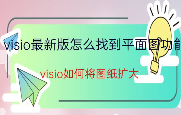 visio最新版怎么找到平面图功能 visio如何将图纸扩大？